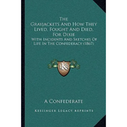 The Grayjackets And How They Lived, Fought And Died, For Dixie: With Incidents And Sketches Of Life In The Confederacy (1867) - Paperback