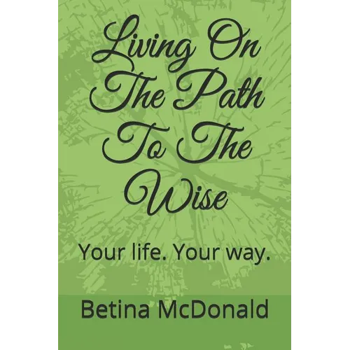 Living on the Path to the Wise: Your Life. Your Way.