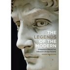 The Legends of the Modern: A Reappraisal of Modernity from Shakespeare to the Age of Duchamp - Paperback