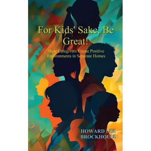 For Kids' Sake, Be Great!: How Caregivers Create Positive Environments in Separate Homes