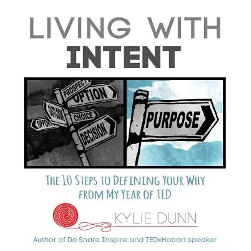 Living with Intent: The 10 Steps to Defining Your Why from My Year of Ted