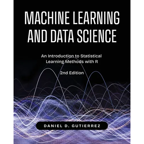 Machine Learning and Data Science, 2nd Edition: An Introduction to Statistical Learning Methods with R