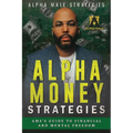 Alpha Money Strategies: AMS's Guide To Financial & Mental Freedom