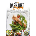 Dash Diet Cookbook: 21-Day Mediterranean Dash Diet Meal Plan to Improve Your Health and Lose Weight with Easy and Quick Recipes. With More Than 125 De
