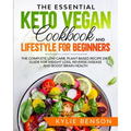 The Essential Keto Vegan Cookbook And Lifestyle For Beginners