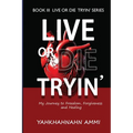 Live or Die Tryin': My Journey to Freedom Forgiveness and Healing