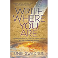 Write Where You Are: A Guided Experience for Those Who Dream of Writing But Don't Know Where to Begin