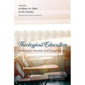 Theological Education: Foundations, Practices, and Future Directions