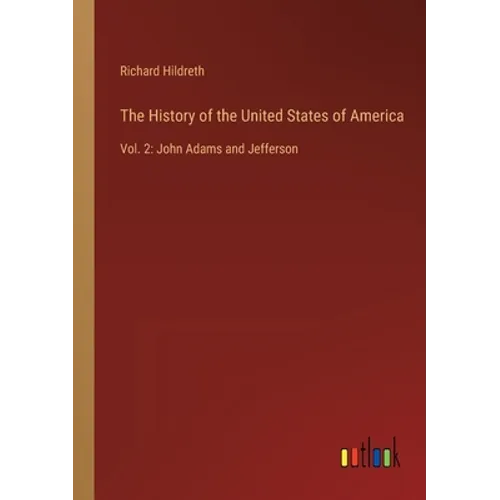 The History of the United States of America: Vol. 2: John Adams and Jefferson