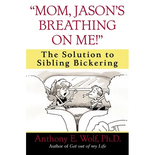 Mom, Jason's Breathing on Me!: The Solution to Sibling Bickering