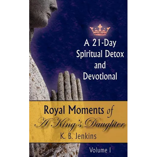 Royal Moments of A King's Daughter: A 21-Day Spiritual Detox and Devotional Volume I