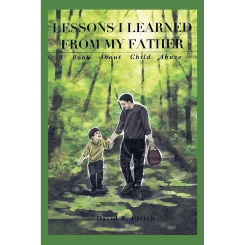 Lessons I Learned from My Father: A Book About Child Abuse