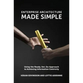 Enterprise Architecture Made Simple: Using the Ready, Set, Go Approach to Achieving Information Centricity