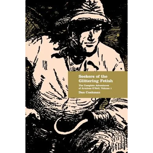 Seekers of the Glittering Fetish: The Complete Adventures of Armless O'Neil, Volume 1