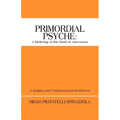 Primordial Psyche: A Reliving of the Soul of Ancestors: A Jungian and Transpersonal Worldview