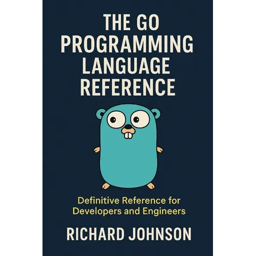 The Go Programming Language Reference: Definitive Reference for Developers and Engineers