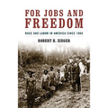 For Jobs and Freedom: Race and Labor in America Since 1865