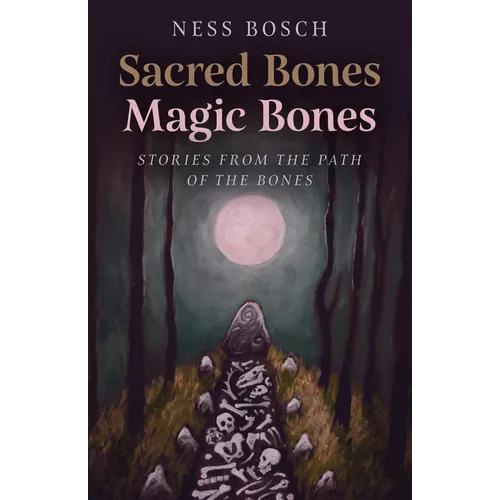 Sacred Bones, Magic Bones: Stories from the Path of the Bones