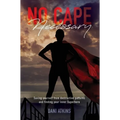 No Cape Necessary: Saving yourself from destructive patterns and finding your inner Superhero