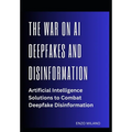 The War on AI Deepfakes and Disinformation: Artificial Intelligence Solutions to Combat Deepfake Disinformation