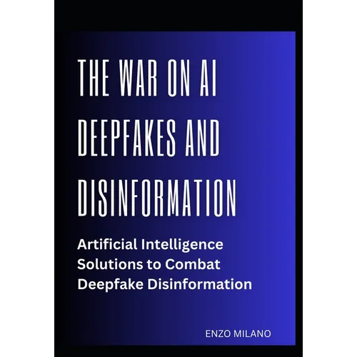 The War on AI Deepfakes and Disinformation: Artificial Intelligence Solutions to Combat Deepfake Disinformation