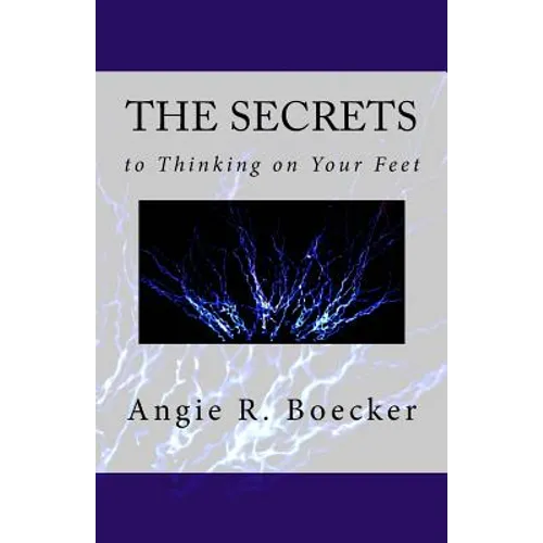 The Secrets to Thinking on Your Feet: How to Be Confident and Prepared in Unpredictable Situations