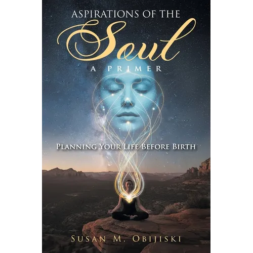 Aspirations of the Soul: A Primer-Planning Your Life Before Birth