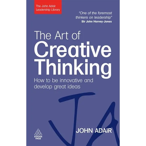 The Art of Creative Thinking: How to Be Innovative and Develop Great Ideas