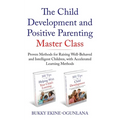 The Child Development and Positive Parenting Master Class: Proven Methods for Raising Well-Behaved and Intelligent Children, with Accelerated Learning
