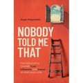 Nobody Told Me That: How Storytelling Creates Trust, Influence, and Impact at Work and in Life