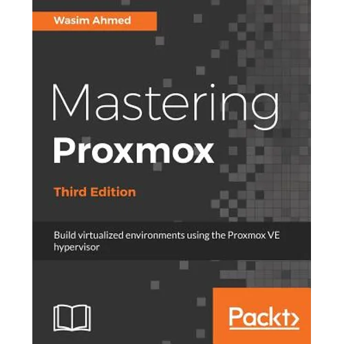 Mastering Proxmox - Third Edition: Build virtualized environments using the Proxmox VE hypervisor