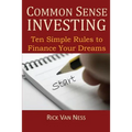 Common Sense Investing: Ten Simple Rules to Finance Your Dreams, or Create a Roadmap to Achieve Financial Independence