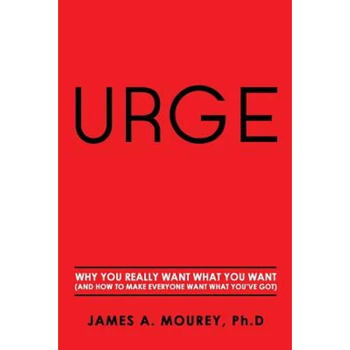 Urge: Why You Really Want What You Want (And How To Make Everyone Want What You've Got)