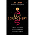 Self Source-Ery: Come to Your Senses. Trust Your Instincts. Remember Your Magic.