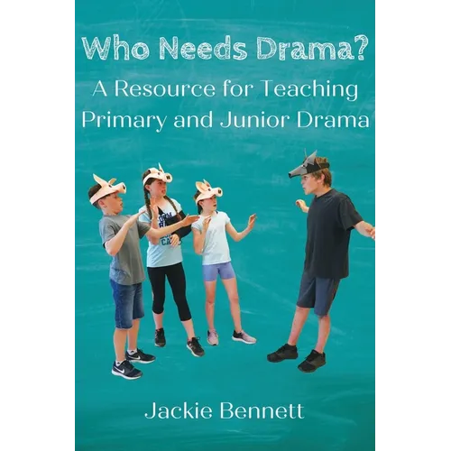 Who Needs Drama?: A Resource for Teaching Primary and Junior Drama