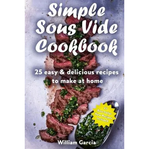 Simple Sous Vide Cookbook: 25 Easy & Delicious Recipes to Make at Home