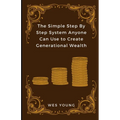 The Simple Step By Step System Anyone Can Use to Create Generational Wealth