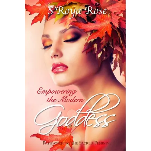 Empowering the Modern Goddess: Pathworking the Sacred Feminine