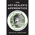 The Art Dealer's Apprentice: Behind the Scenes of the New York Art World