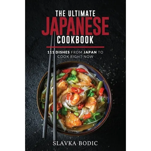 The Ultimate Japanese Cookbook: 111 Dishes From Japan To Cook Right Now