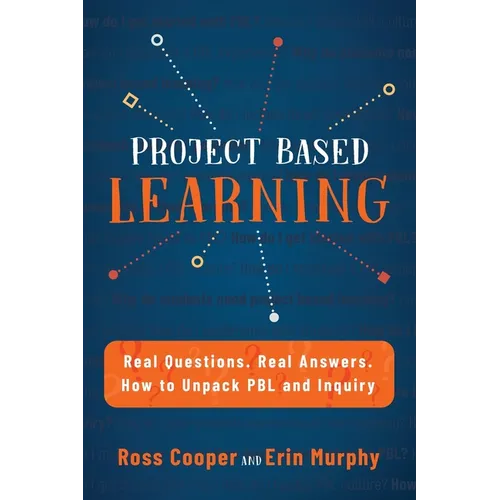 Project Based Learning: Real Questions. Real Answers. How to Unpack PBL and Inquiry