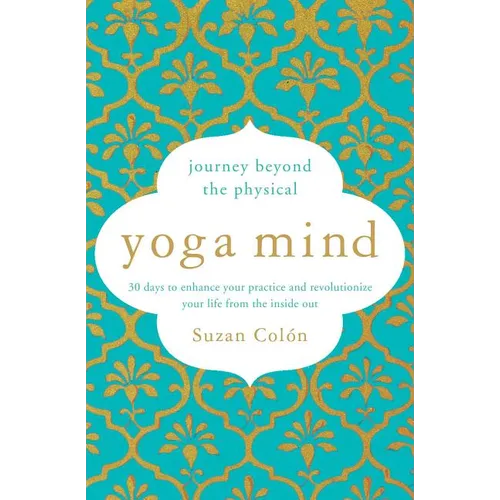 Yoga Mind: Journey Beyond the Physical, 30 Days to Enhance Your Practice and Revolutionize Your Life from the Inside Out