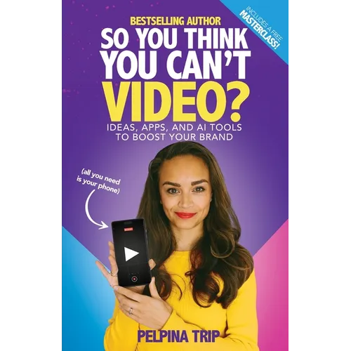 So You Think You Can't Video: Ideas, Apps and AI Tools To Boost Your Brand