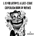 L is for Layoffs: A Late-Stage Capitalism Book of Rhymes