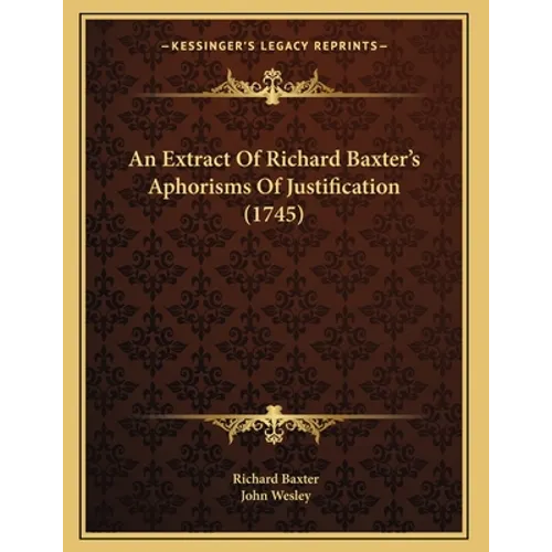 An Extract Of Richard Baxter's Aphorisms Of Justification (1745)
