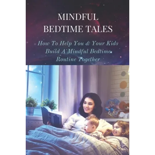 Mindful Bedtime Tales: How To Help You & Your Kids Build A Mindful Bedtime Routine Together: Mindful Bedtime Stories