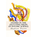 Studies in the Out-Lying Fields of Psychic Science
