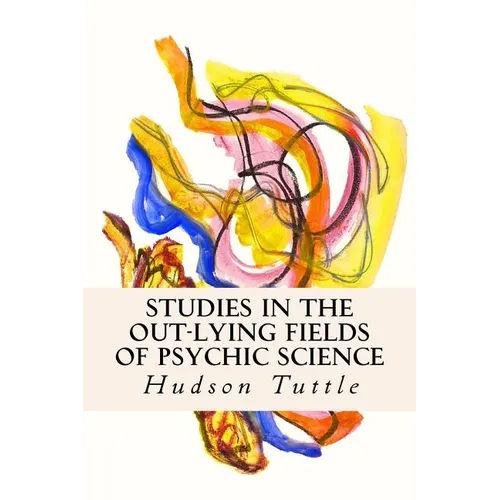 Studies in the Out-Lying Fields of Psychic Science