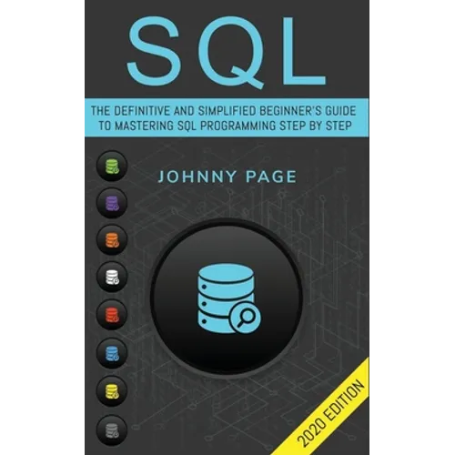 SQL: The Ultimate and Simplifed Beginner's Guide to Mastery SQL Programming Step by Step (2020 edition)