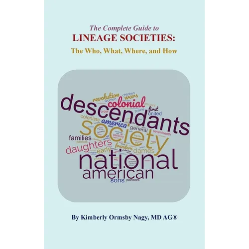 The Complete Guide to Lineage Societies: the Who, What Where, and How
